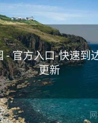 趣岛乐园 - 官方入口-快速到达 - 2025·更新