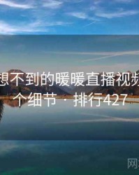 你绝对想不到的暖暖直播视频免费五个细节 · 排行427