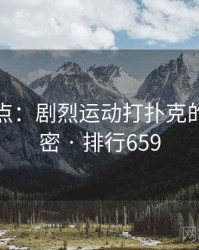 全面盘点：剧烈运动打扑克的十个秘密 · 排行659