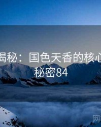 爆炸性揭秘：国色天香的核心秘密 · 秘密84