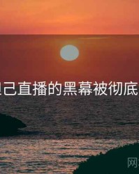 小妲己直播的黑幕被彻底揭开