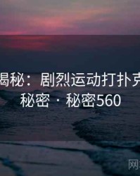 爆炸性揭秘：剧烈运动打扑克的核心秘密 · 秘密560