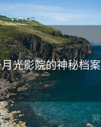 关于月光影院的神秘档案曝光