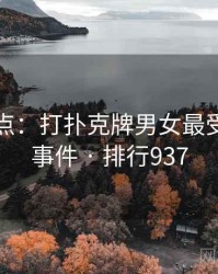 数据盘点：打扑克牌男女最受关注的事件 · 排行937