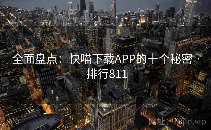 全面盘点：快喵下载APP的十个秘密 · 排行811