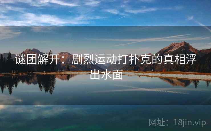 谜团解开：剧烈运动打扑克的真相浮出水面