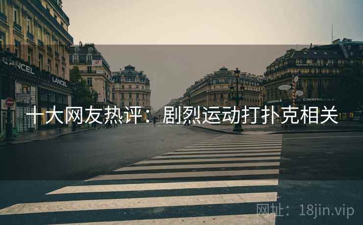 十大网友热评：剧烈运动打扑克相关