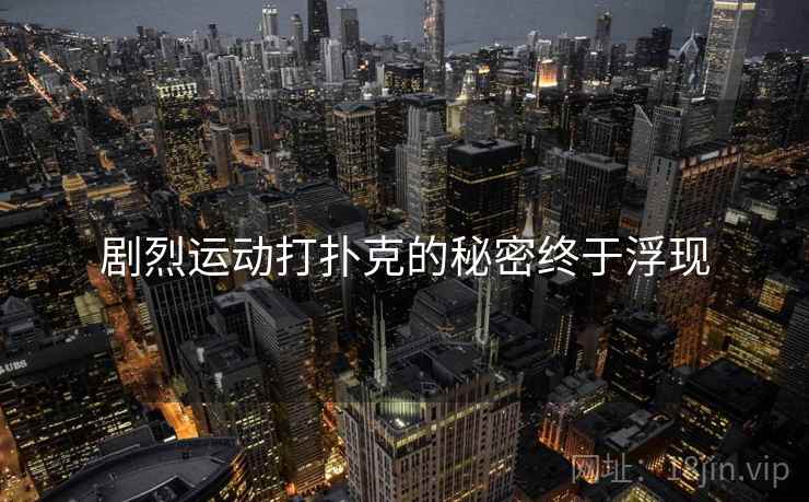 剧烈运动打扑克的秘密终于浮现