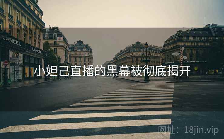 小妲己直播的黑幕被彻底揭开