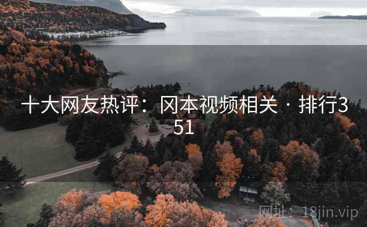 十大网友热评:冈本视频相关 · 排行351 十大网友热评:冈本视频相关 · 排行351