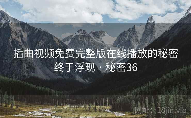 插曲视频免费完整版在线播放的秘密终于浮现 · 秘密36 插曲视频免费完整版在线播放的秘密终于浮现 · 秘密36