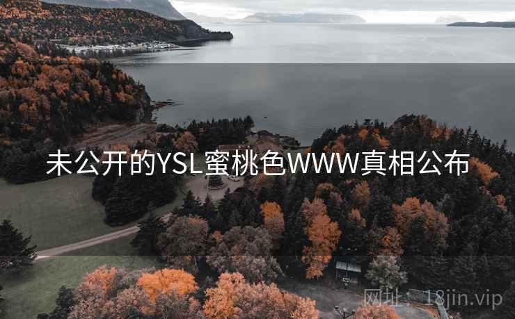 未公开的YSL蜜桃色WWW真相公布 未公开的YSL蜜桃色WWW真相公布