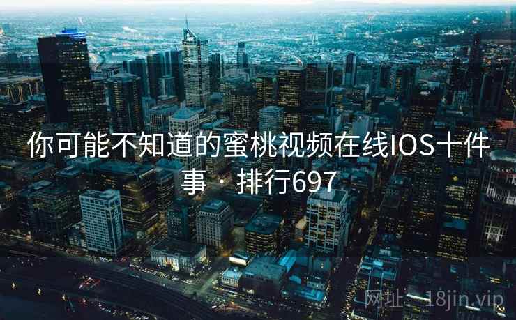 你可能不知道的蜜桃视频在线IOS十件事 · 排行697 你可能不知道的蜜桃视频在线IOS十件事 · 排行697