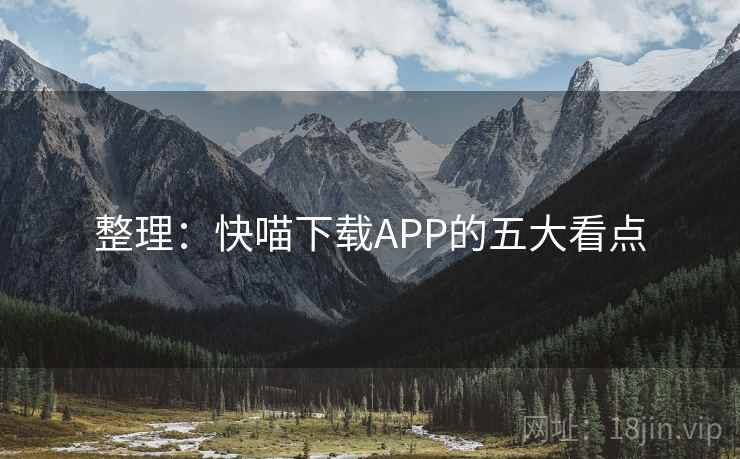 整理:快喵下载APP的五大看点 整理:快喵下载APP的五大看点