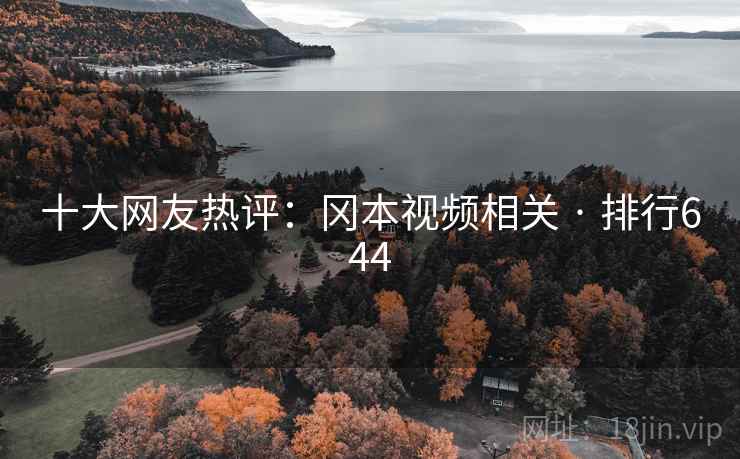 十大网友热评:冈本视频相关 · 排行644 十大网友热评:冈本视频相关 · 排行644